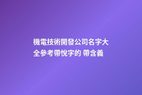 機電技術開發公司名字大全參考帶悅字的 帶含義-第1張-公司起名-玄機派